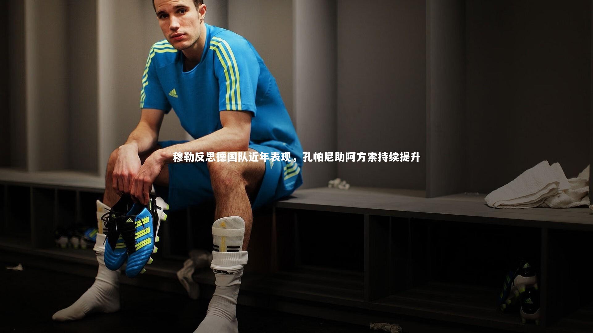 穆勒反思德国队近年表现，孔帕尼助阿方索持续提升